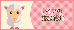 レイアの施設紹介